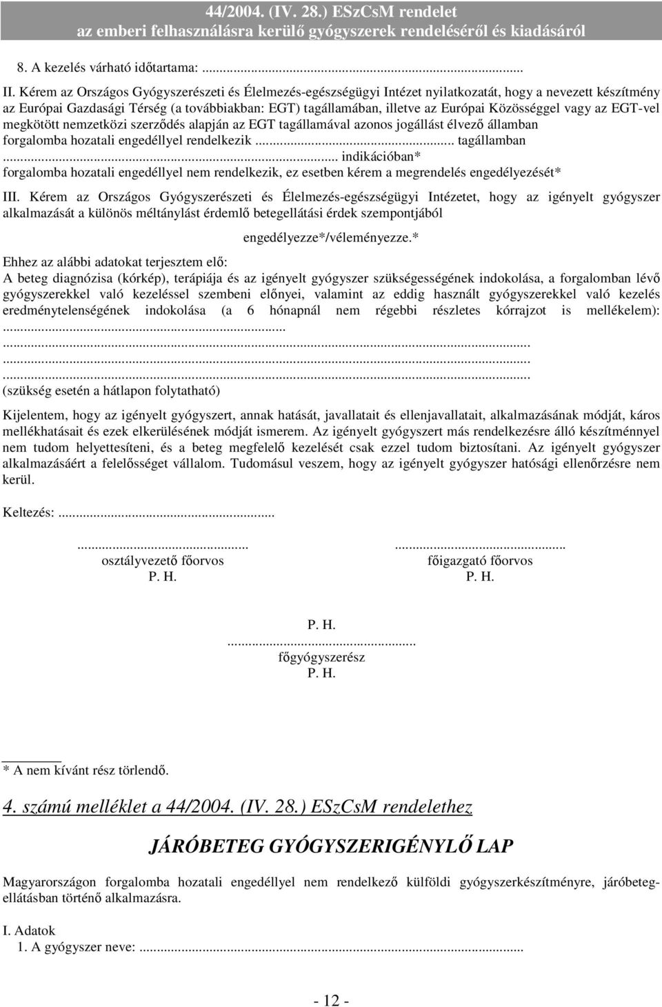 Közösséggel vagy az EGT-vel megkötött nemzetközi szerződés alapján az EGT tagállamával azonos jogállást élvező államban forgalomba hozatali engedéllyel rendelkezik... tagállamban.