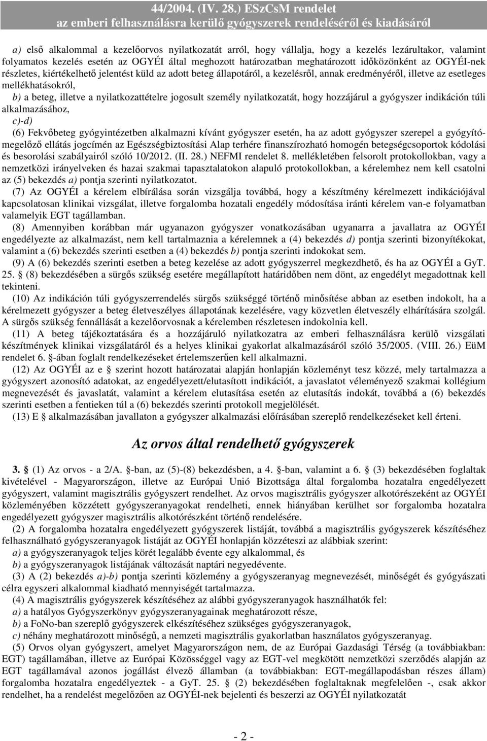 jogosult személy nyilatkozatát, hogy hozzájárul a gyógyszer indikáción túli alkalmazásához, c)-d) (6) Fekvőbeteg gyógyintézetben alkalmazni kívánt gyógyszer esetén, ha az adott gyógyszer szerepel a