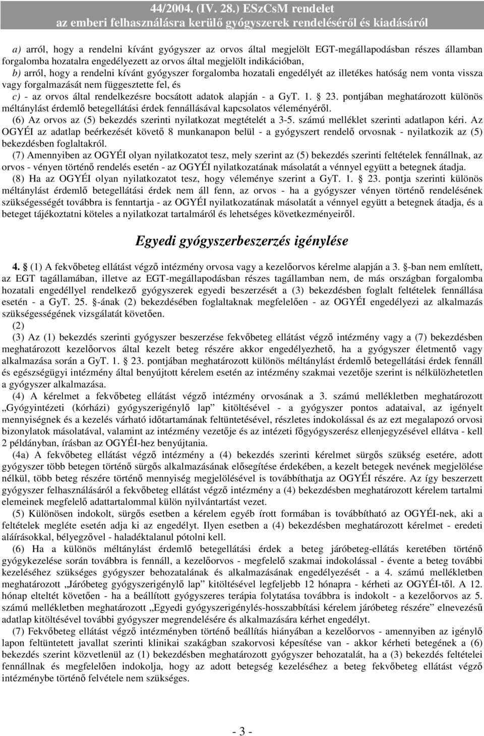 a GyT. 1. 23. pontjában meghatározott különös méltánylást érdemlő betegellátási érdek fennállásával kapcsolatos véleményéről. (6) Az orvos az (5) bekezdés szerinti nyilatkozat megtételét a 3-5.