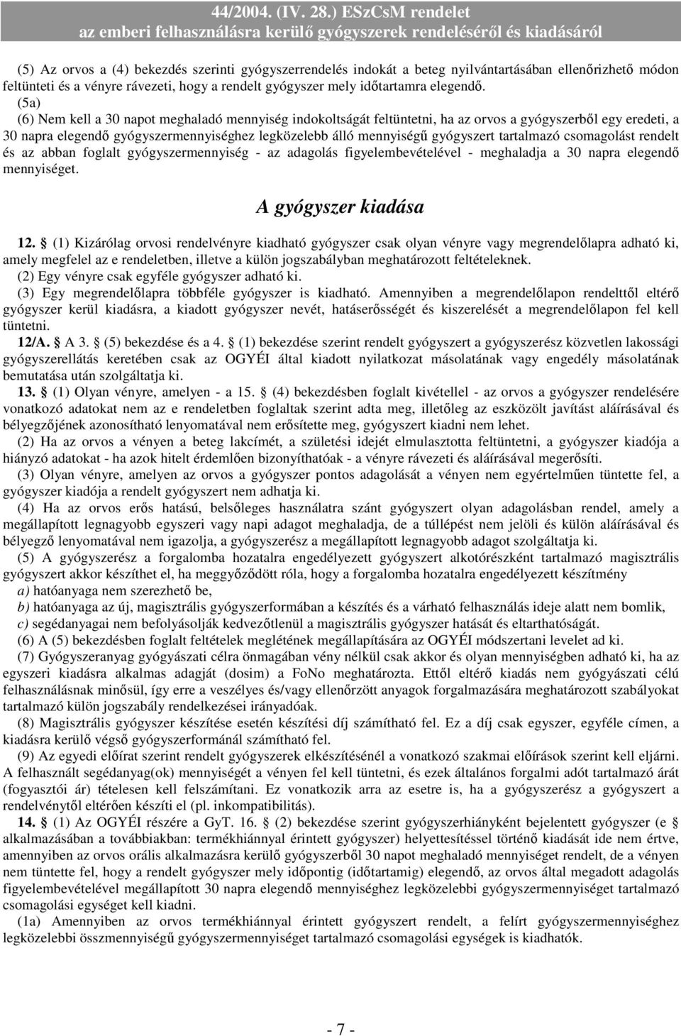 tartalmazó csomagolást rendelt és az abban foglalt gyógyszermennyiség - az adagolás figyelembevételével - meghaladja a 30 napra elegendő mennyiséget. A gyógyszer kiadása 12.