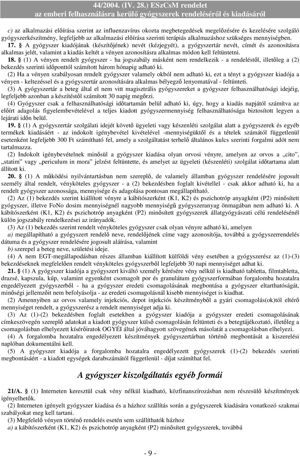 A gyógyszer kiadójának (készítőjének) nevét (kézjegyét), a gyógyszertár nevét, címét és azonosításra alkalmas jelét, valamint a kiadás keltét a vényen azonosításra alkalmas módon kell feltüntetni. 18.