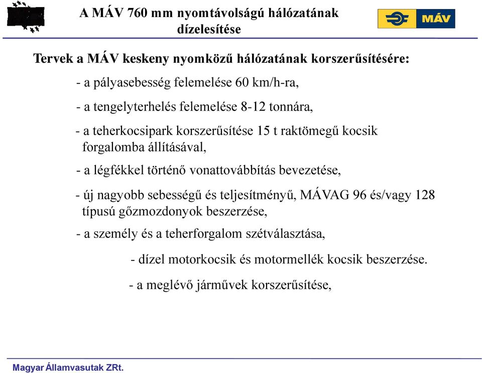 vonattovábbítás bevezetése, - új nagyobb sebességű és teljesítményű, MÁVAG 96 és/vagy 128 típusú gőzmozdonyok beszerzése, - a