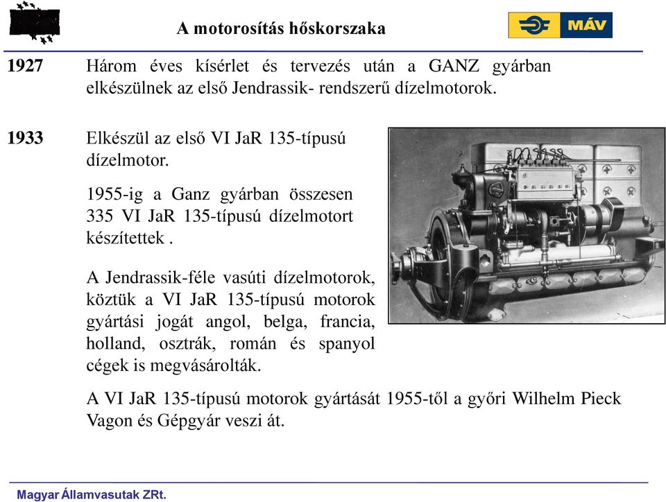 1955-ig a Ganz gyárban összesen 335 VI JaR 135-típusú dízelmotort készítettek.