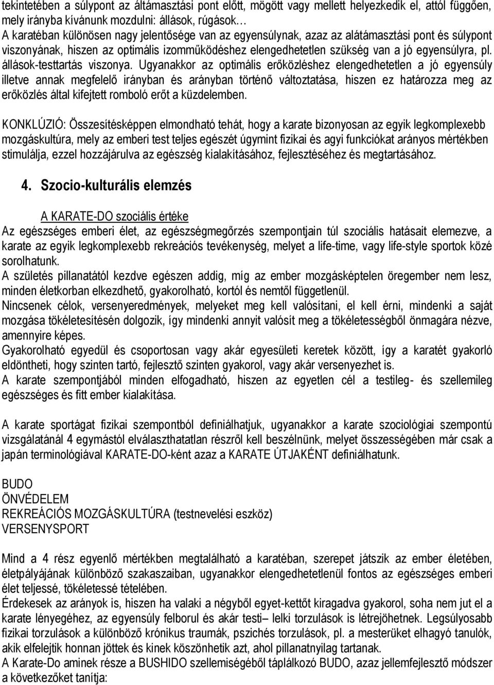 Ugyanakkor az optimális erőközléshez elengedhetetlen a jó egyensúly illetve annak megfelelő irányban és arányban történő változtatása, hiszen ez határozza meg az erőközlés által kifejtett romboló