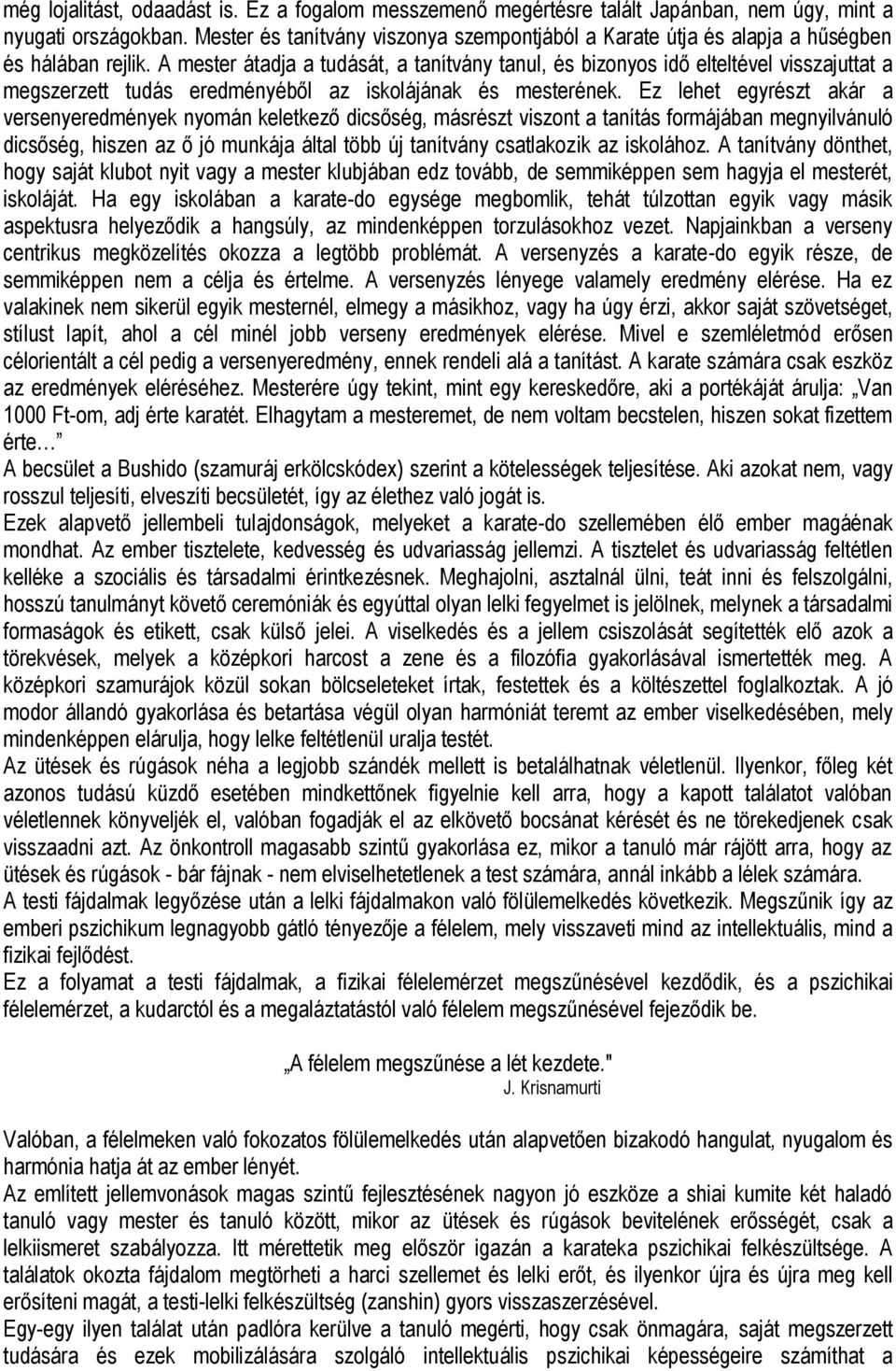 A mester átadja a tudását, a tanítvány tanul, és bizonyos idő elteltével visszajuttat a megszerzett tudás eredményéből az iskolájának és mesterének.