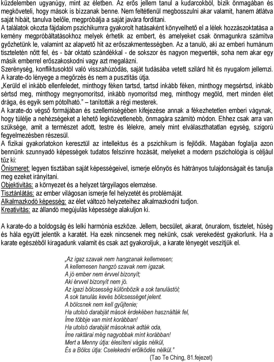 A találatok okozta fájdalom pszichikumra gyakorolt hatásaként könyvelhető el a lélek hozzászoktatása a kemény megpróbáltatásokhoz melyek érhetik az embert, és amelyeket csak önmagunkra számítva