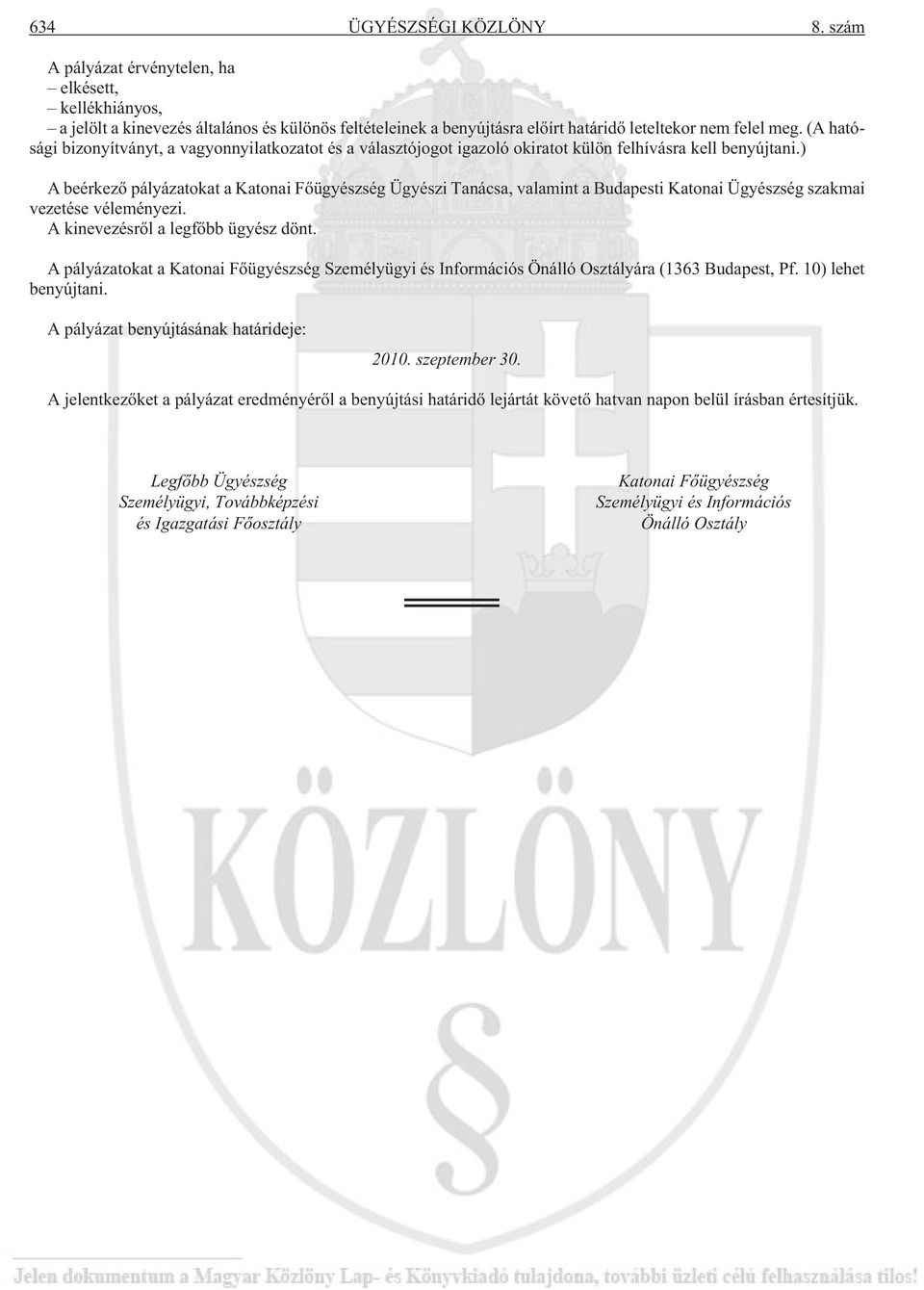 ) A beérkezõ pályázatokat a Katonai Fõügyészség Ügyészi Tanácsa, valamint a Budapesti Katonai Ügyészség szakmai vezetése véleményezi. A kinevezésrõl a legfõbb ügyész dönt.