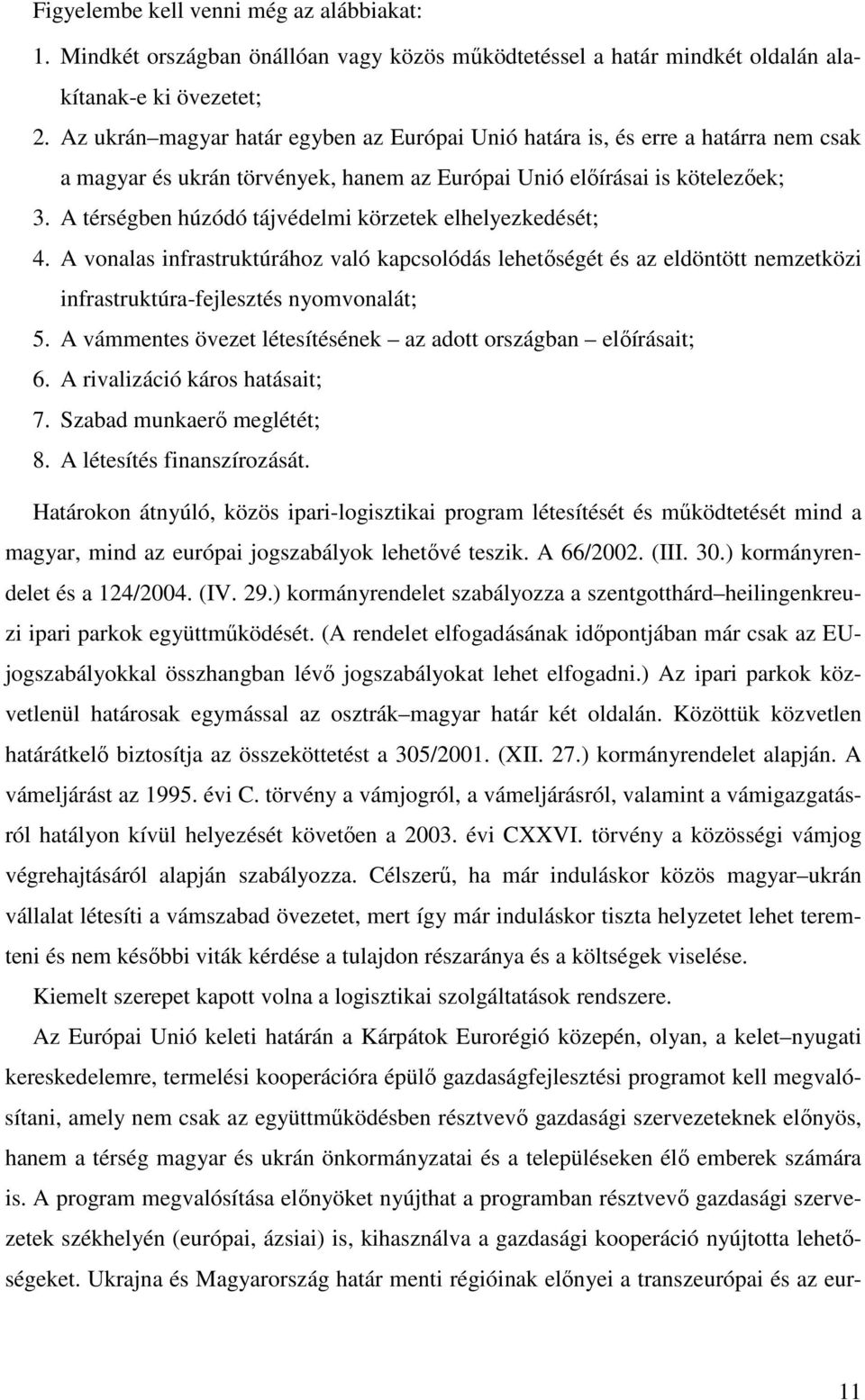 A térségben húzódó tájvédelmi körzetek elhelyezkedését; 4. A vonalas infrastruktúrához való kapcsolódás lehetıségét és az eldöntött nemzetközi infrastruktúra-fejlesztés nyomvonalát; 5.