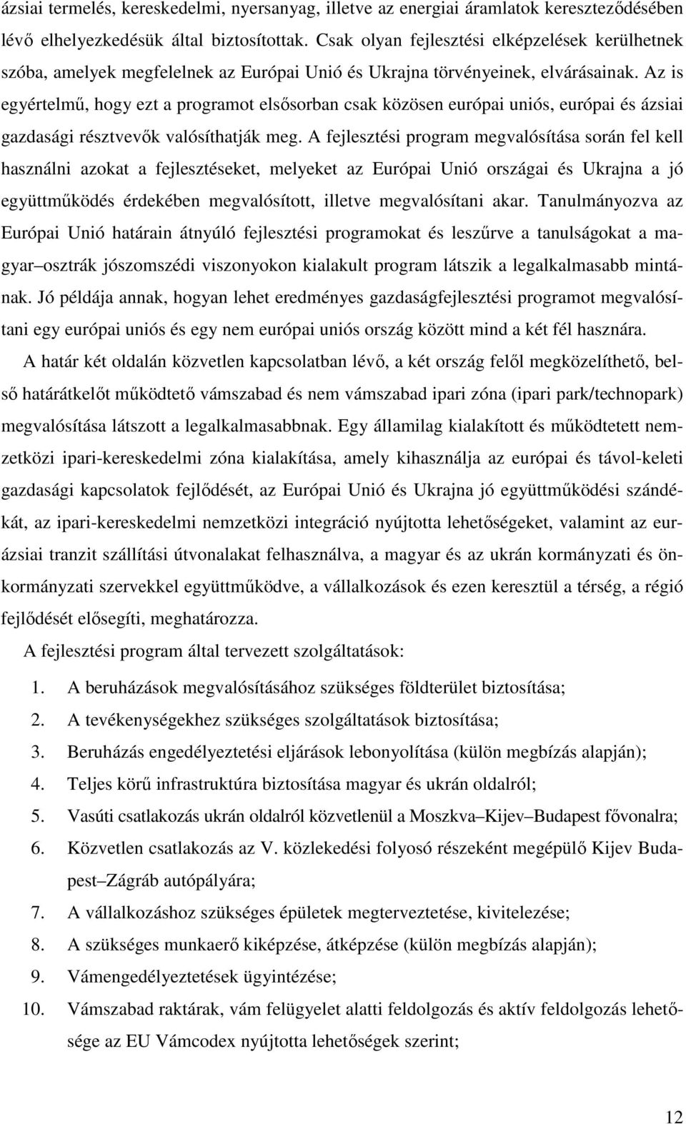 Az is egyértelmő, hogy ezt a programot elsısorban csak közösen európai uniós, európai és ázsiai gazdasági résztvevık valósíthatják meg.