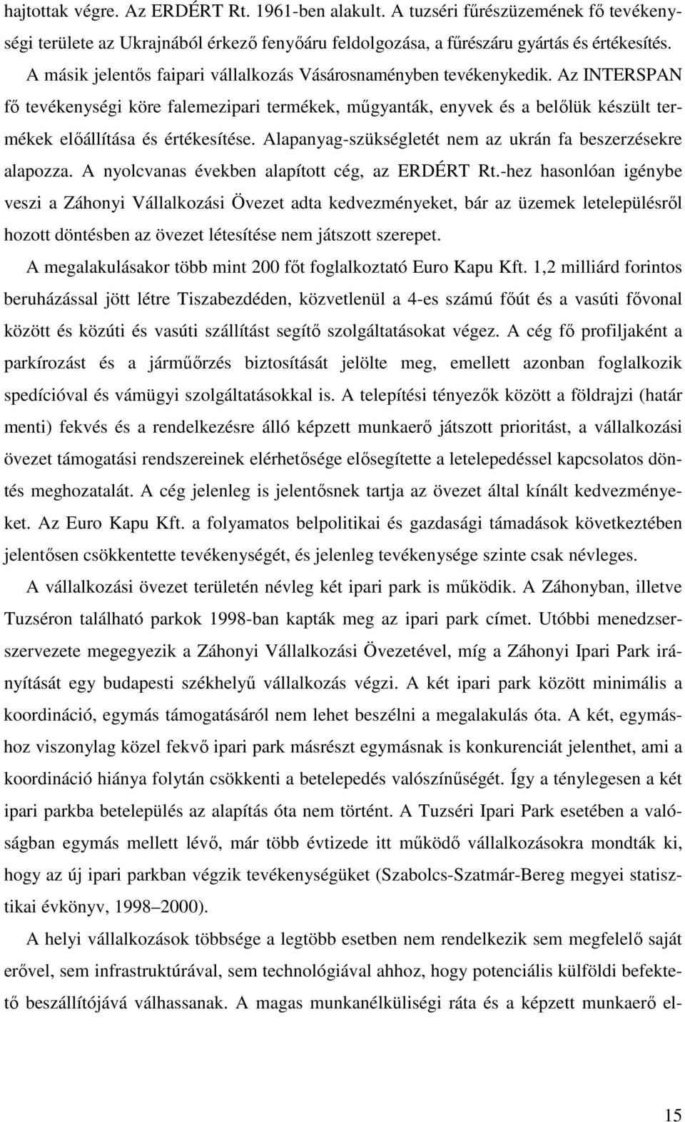 Az INTERSPAN fı tevékenységi köre falemezipari termékek, mőgyanták, enyvek és a belılük készült termékek elıállítása és értékesítése. Alapanyag-szükségletét nem az ukrán fa beszerzésekre alapozza.