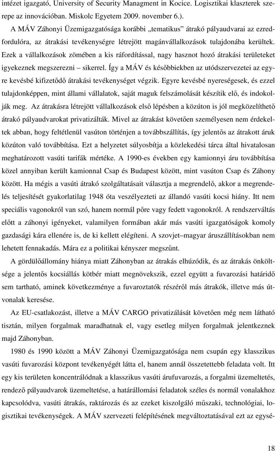 Ezek a vállalkozások zömében a kis ráfordítással, nagy hasznot hozó átrakási területeket igyekeznek megszerezni sikerrel.