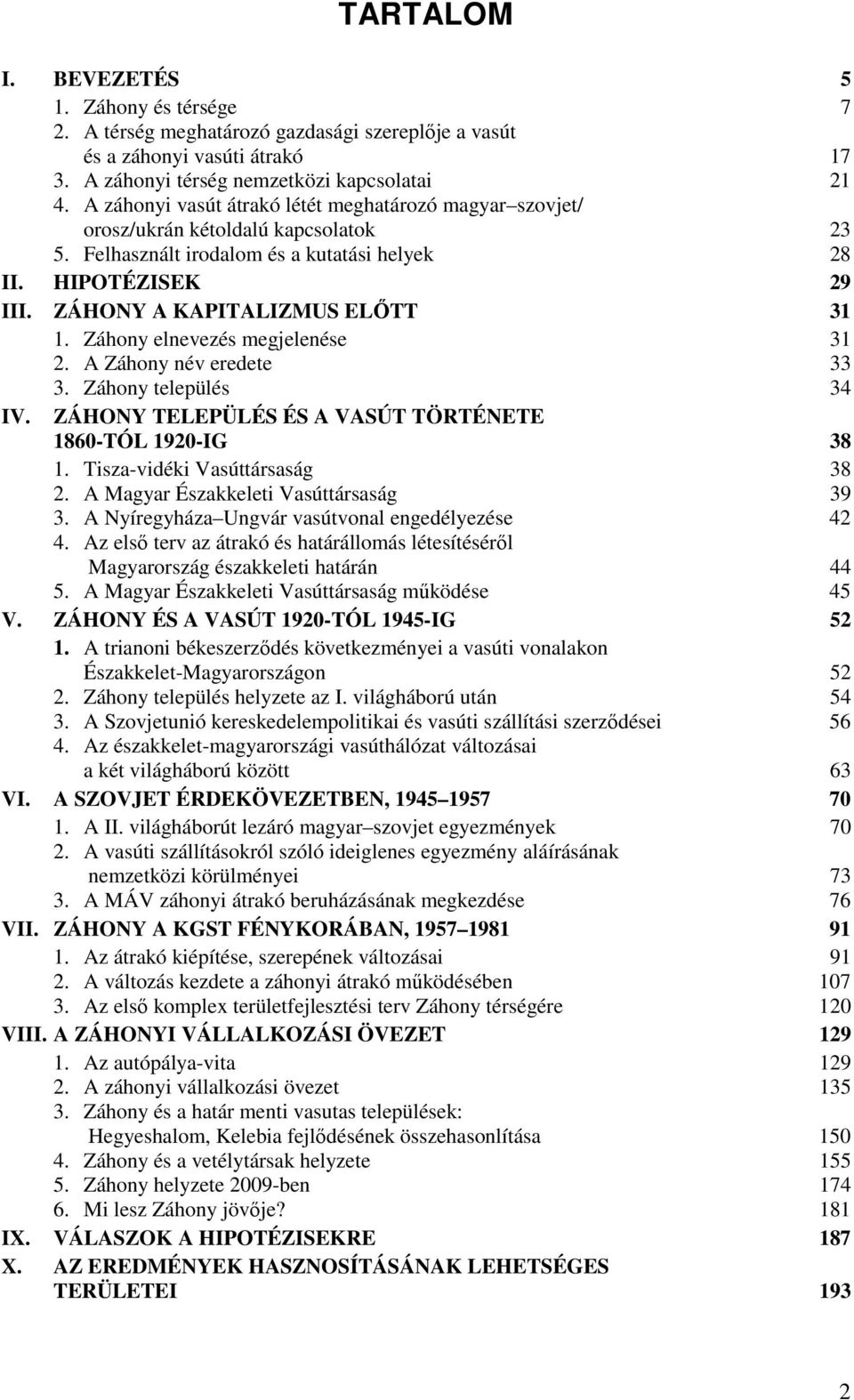 Záhony elnevezés megjelenése 31 2. A Záhony név eredete 33 3. Záhony település 34 IV. ZÁHONY TELEPÜLÉS ÉS A VASÚT TÖRTÉNETE 1860-TÓL 1920-IG 38 1. Tisza-vidéki Vasúttársaság 38 2.