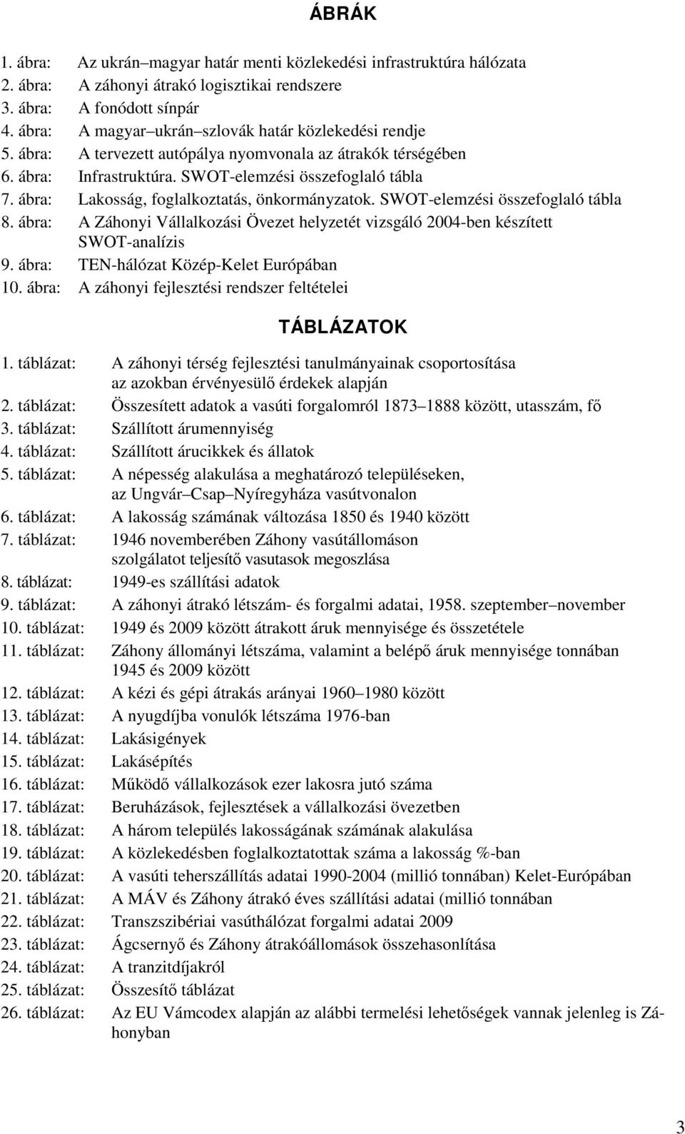 ábra: Lakosság, foglalkoztatás, önkormányzatok. SWOT-elemzési összefoglaló tábla 8. ábra: A Záhonyi Vállalkozási Övezet helyzetét vizsgáló 2004-ben készített SWOT-analízis 9.