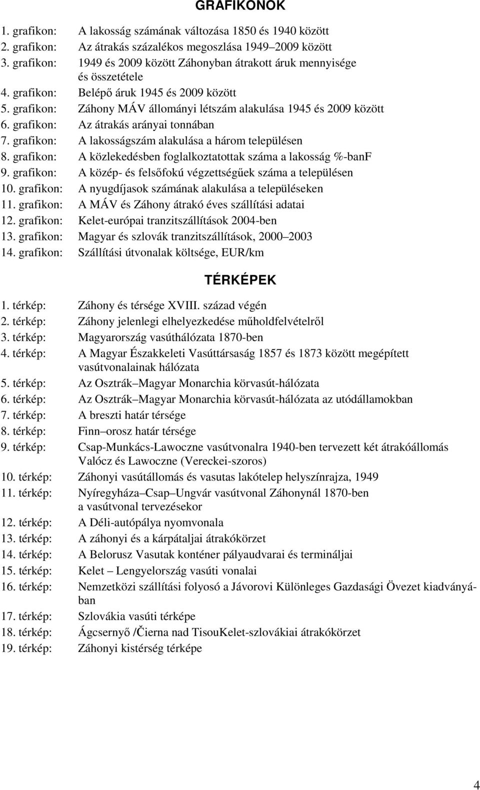 grafikon: Az átrakás arányai tonnában 7. grafikon: A lakosságszám alakulása a három településen 8. grafikon: A közlekedésben foglalkoztatottak száma a lakosság %-banf 9.