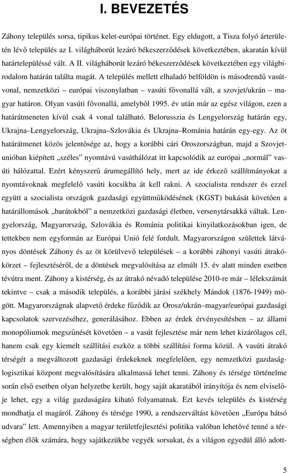 A település mellett elhaladó belföldön is másodrendő vasútvonal, nemzetközi európai viszonylatban vasúti fıvonallá vált, a szovjet/ukrán magyar határon. Olyan vasúti fıvonallá, amelybıl 1995.