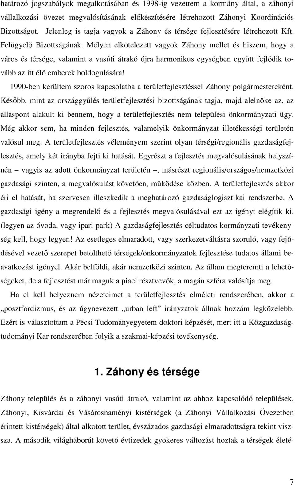 Mélyen elkötelezett vagyok Záhony mellet és hiszem, hogy a város és térsége, valamint a vasúti átrakó újra harmonikus egységben együtt fejlıdik tovább az itt élı emberek boldogulására!