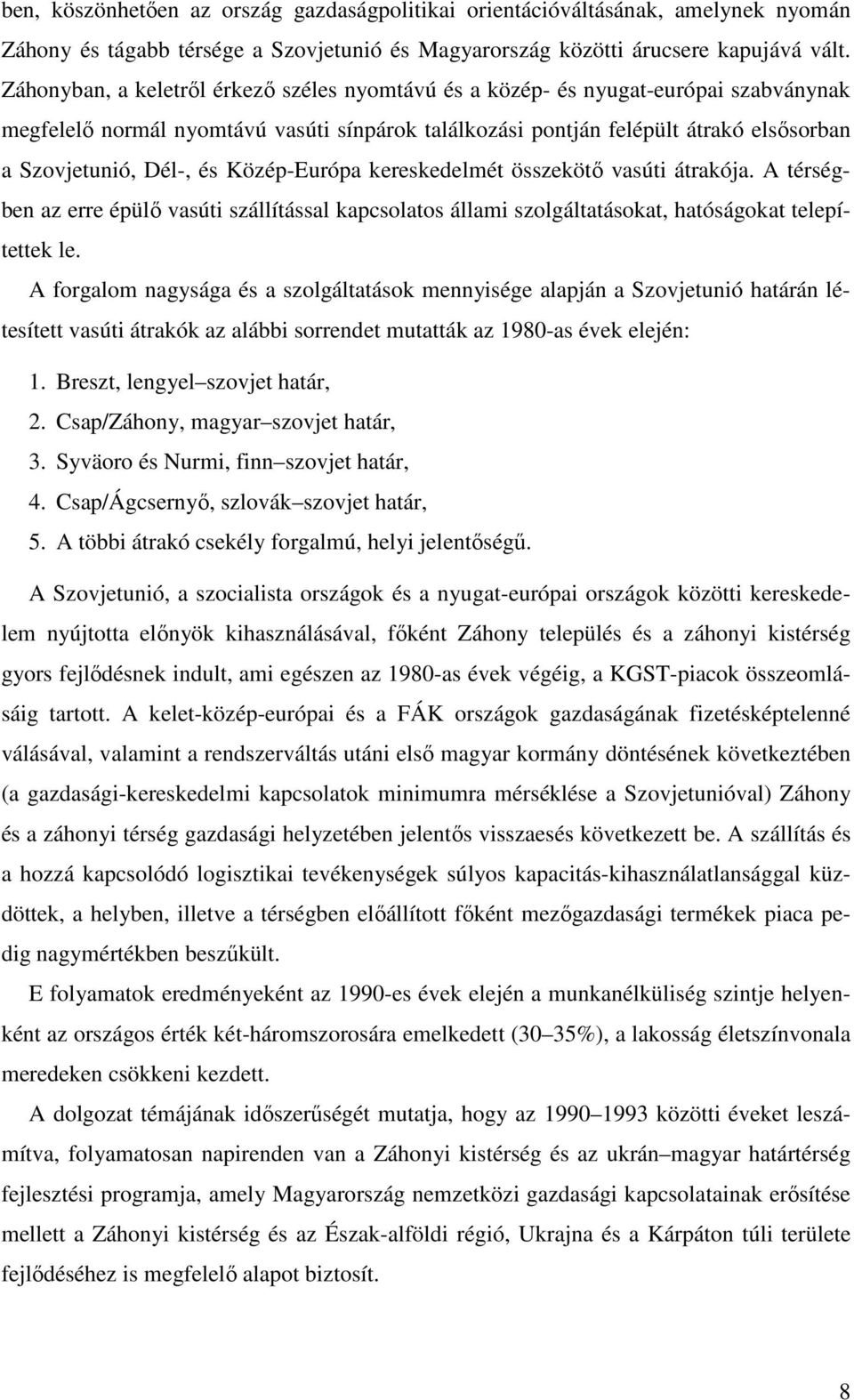 Közép-Európa kereskedelmét összekötı vasúti átrakója. A térségben az erre épülı vasúti szállítással kapcsolatos állami szolgáltatásokat, hatóságokat telepítettek le.