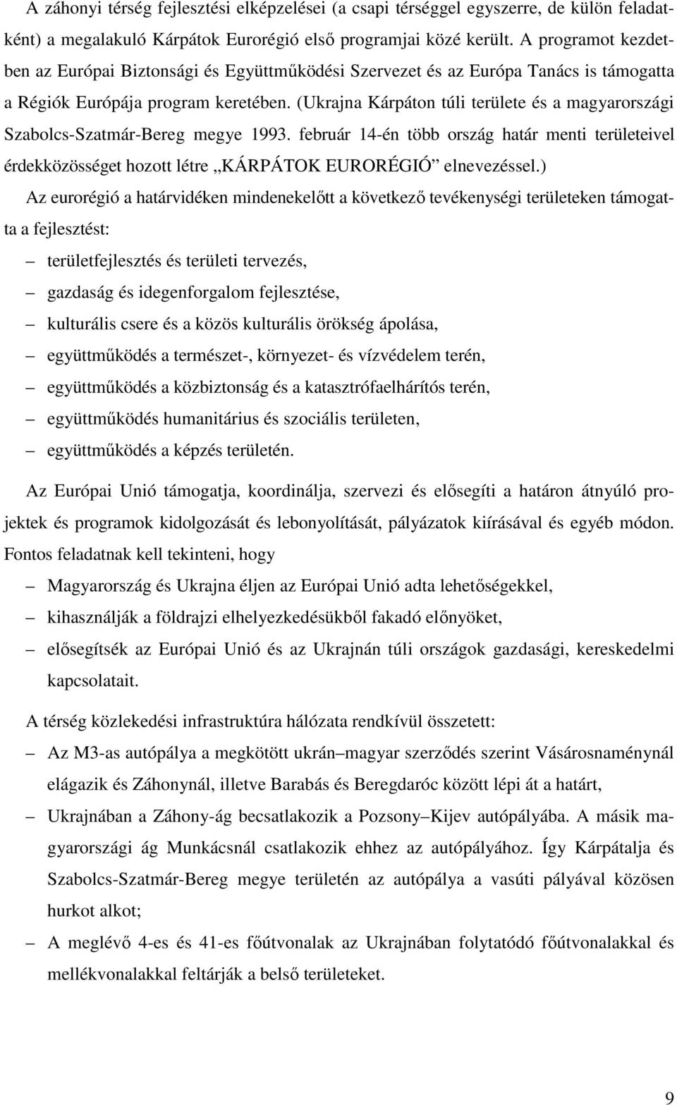 (Ukrajna Kárpáton túli területe és a magyarországi Szabolcs-Szatmár-Bereg megye 1993. február 14-én több ország határ menti területeivel érdekközösséget hozott létre KÁRPÁTOK EURORÉGIÓ elnevezéssel.