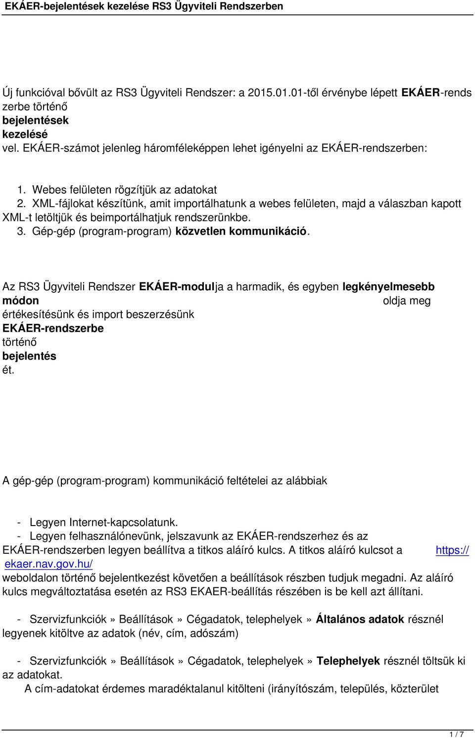 XML-fájlokat készítünk, amit importálhatunk a webes felületen, majd a válaszban kapott XML-t letöltjük és beimportálhatjuk rendszerünkbe. 3. Gép-gép (program-program) közvetlen kommunikáció.