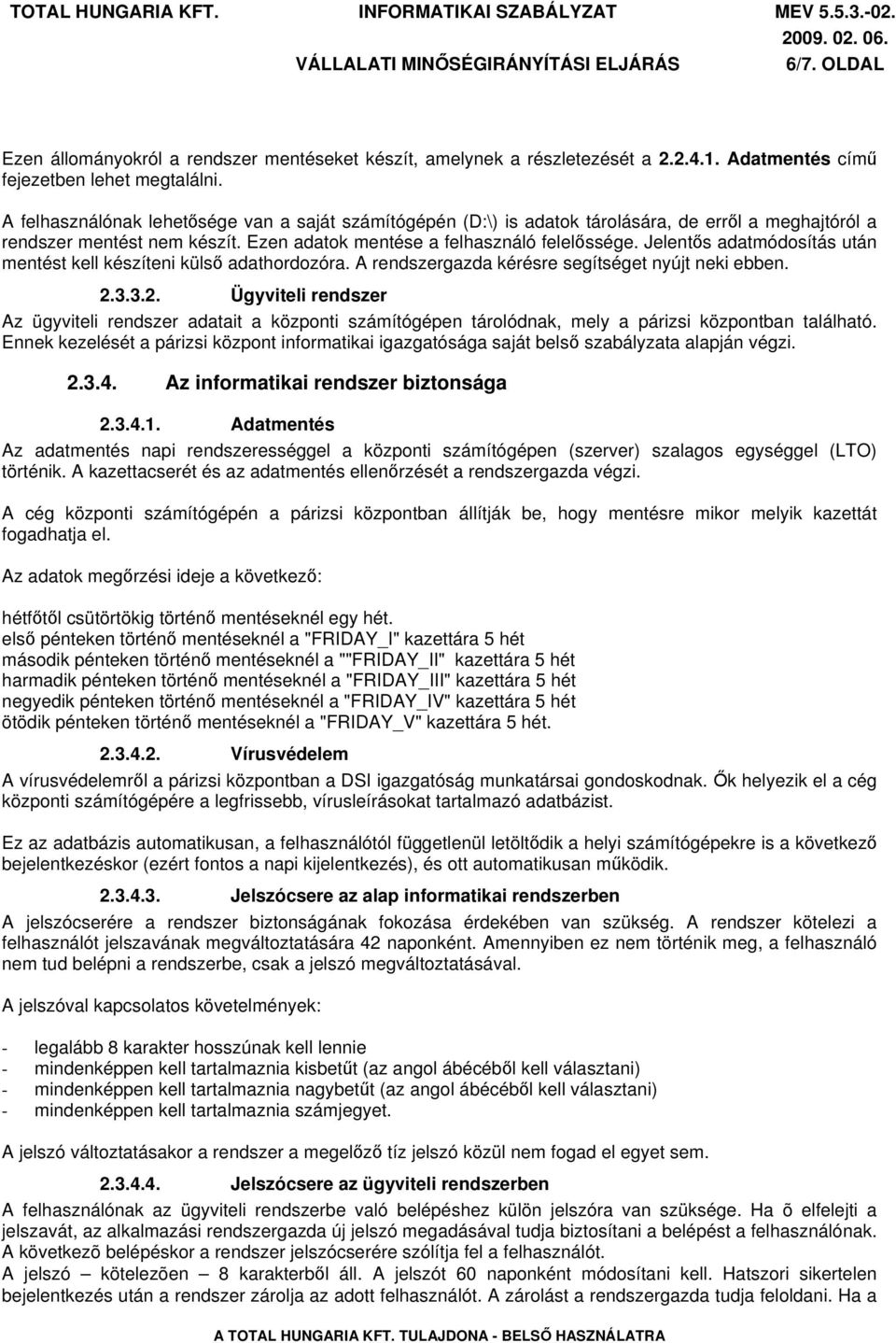 Ezen adatok mentése a felhasználó felelőssége. Jelentős adatmódosítás után mentést kell készíteni külső adathordozóra. A rendszergazda kérésre segítséget nyújt neki ebben. 2.