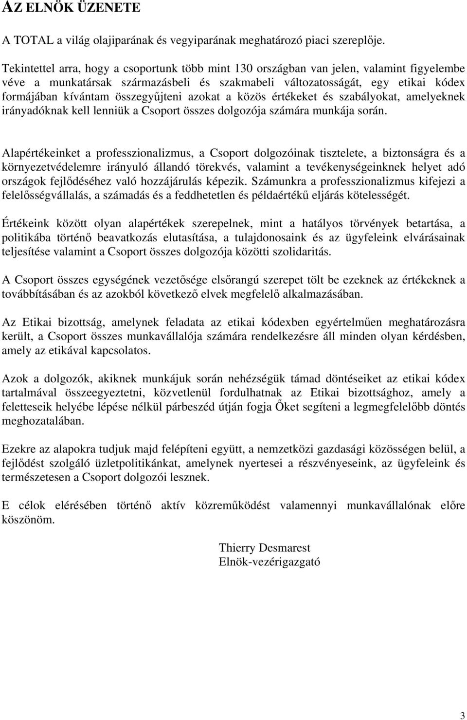 összegyűjteni azokat a közös értékeket és szabályokat, amelyeknek irányadóknak kell lenniük a Csoport összes dolgozója számára munkája során.