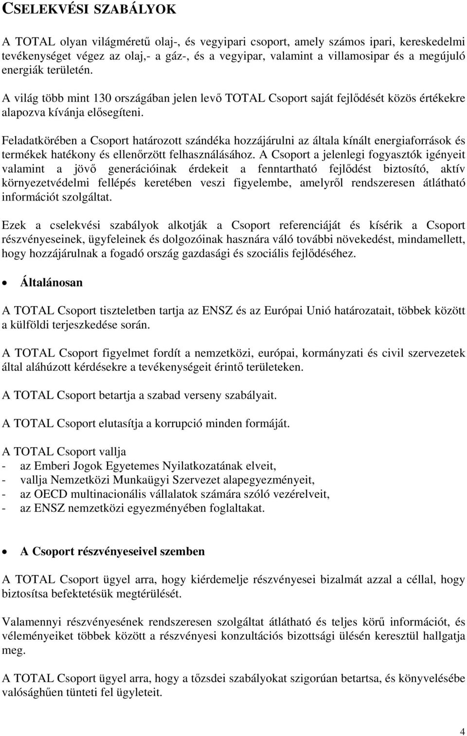 Feladatkörében a Csoport határozott szándéka hozzájárulni az általa kínált energiaforrások és termékek hatékony és ellenőrzött felhasználásához.