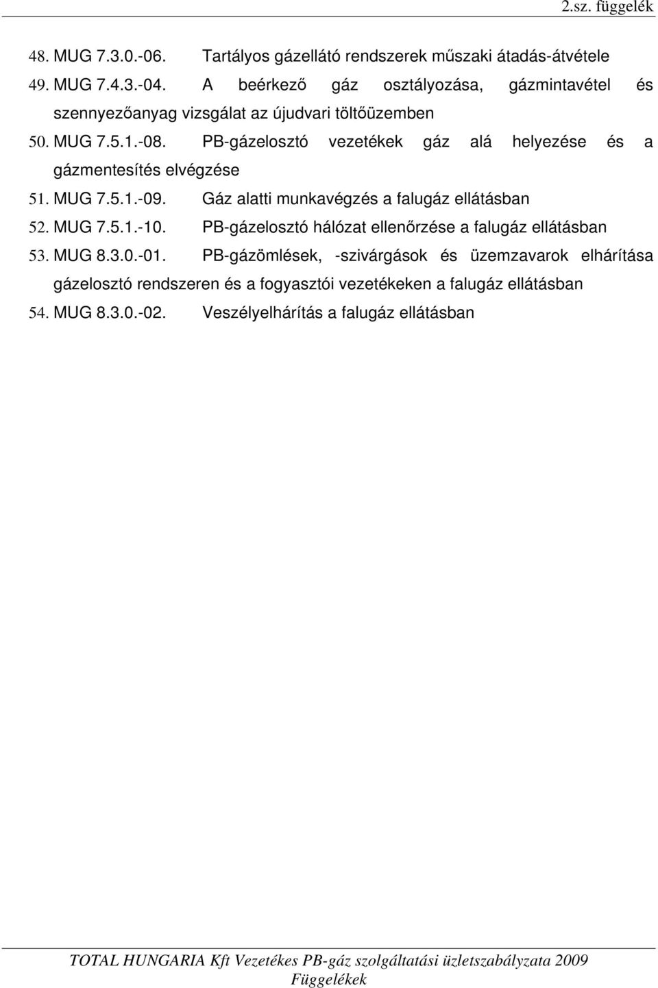 PB-gázelosztó vezetékek gáz alá helyezése és a gázmentesítés elvégzése 51. MUG 7.5.1.-09. Gáz alatti munkavégzés a falugáz ellátásban 52. MUG 7.5.1.-10.