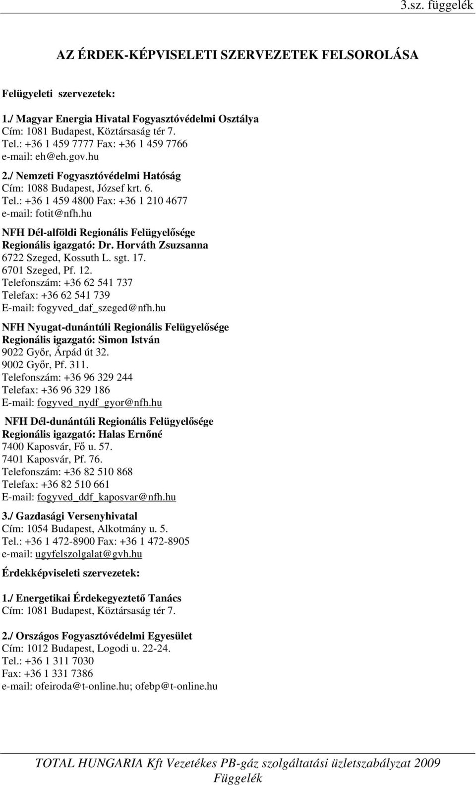 hu NFH Dél-alföldi Regionális Felügyelősége Regionális igazgató: Dr. Horváth Zsuzsanna 6722 Szeged, Kossuth L. sgt. 17. 6701 Szeged, Pf. 12.