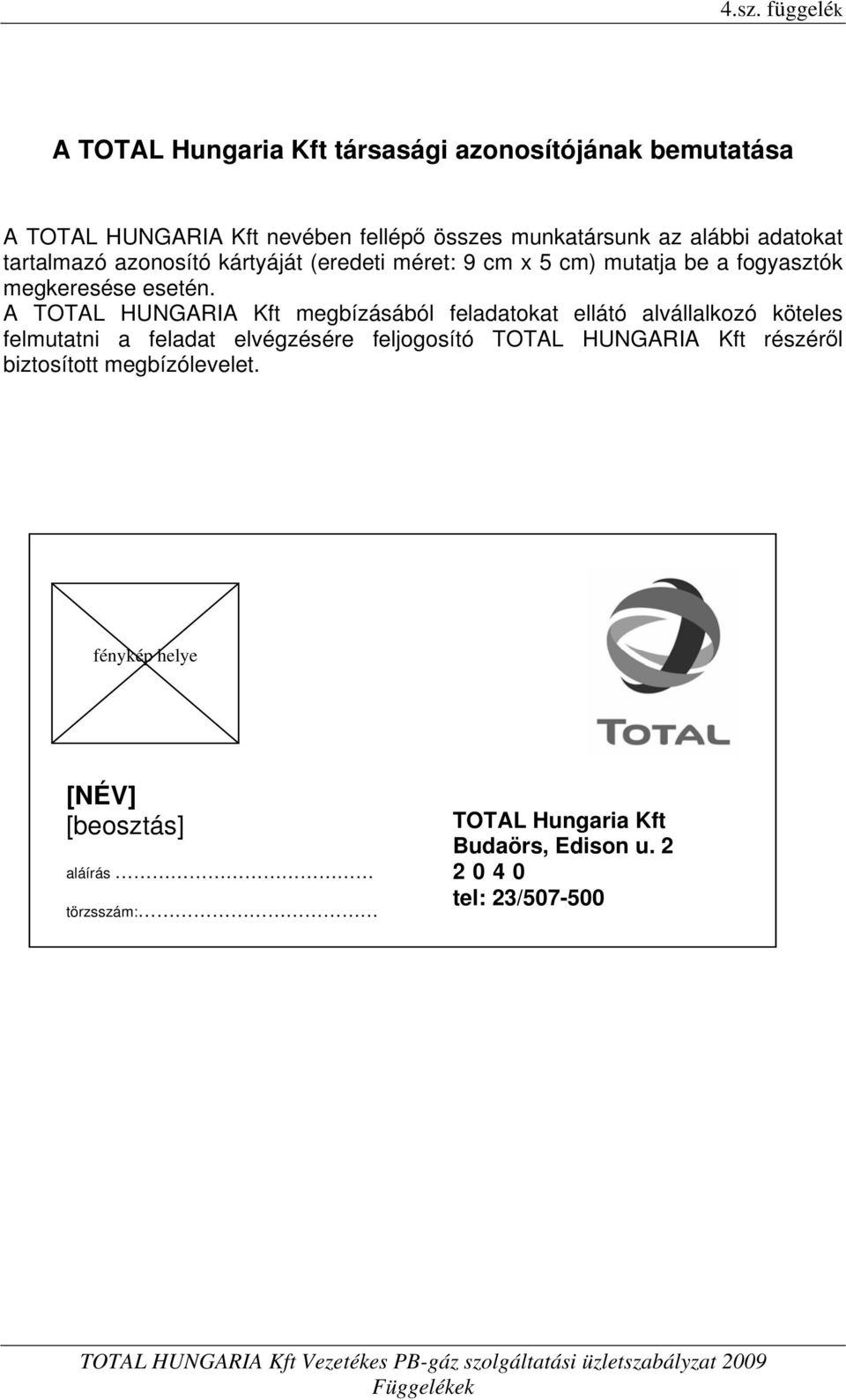 A TOTAL HUNGARIA Kft megbízásából feladatokat ellátó alvállalkozó köteles felmutatni a feladat elvégzésére feljogosító TOTAL HUNGARIA Kft részéről