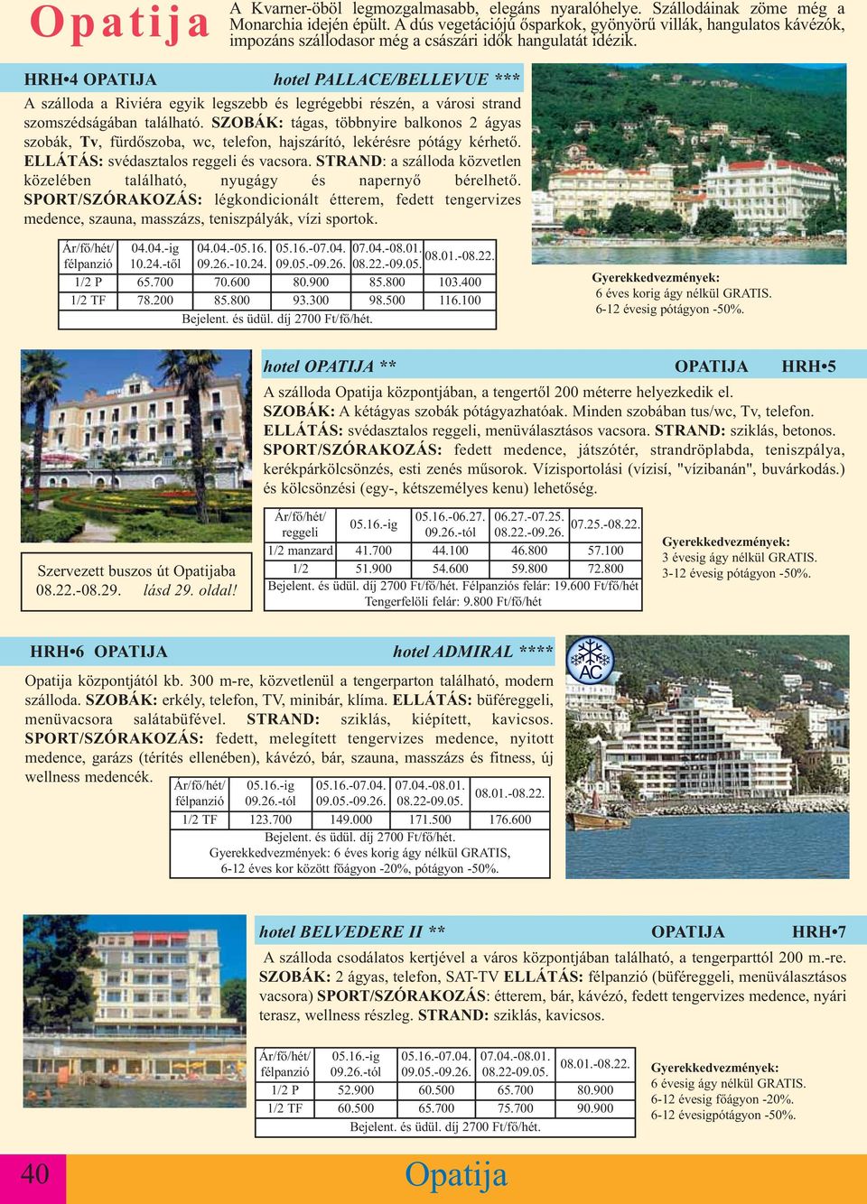 HRH 4 OPATIJA hotel PALLACE/BELLEVUE *** A szálloda a Riviéra egyik legszebb és legrégebbi részén, a városi strand szomszédságában található.