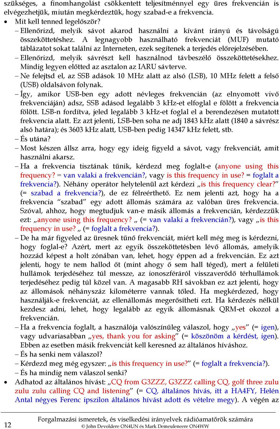 A legnagyobb használható frekvenciát (MUF) mutató táblázatot sokat találni az Interneten, ezek segítenek a terjedés előrejelzésében.