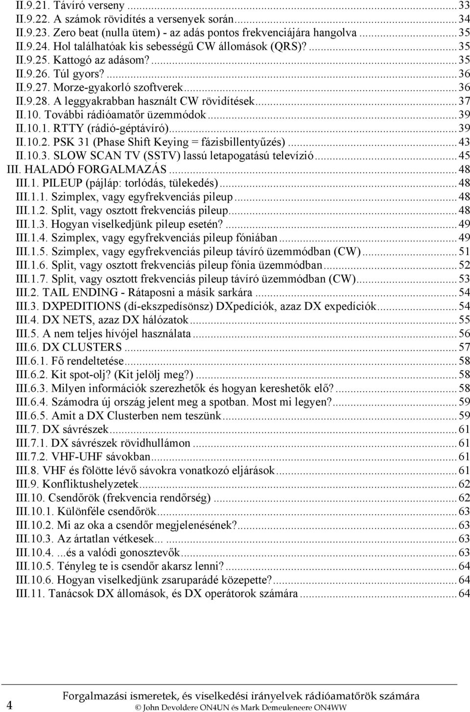 A leggyakrabban használt CW rövidítések...37 II.10. További rádióamatőr üzemmódok...39 II.10.1. RTTY (rádió-géptávíró)...39 II.10.2. PSK 31 (Phase Shift Keying = fázisbillentyűzés)...43 II.10.3. SLOW SCAN TV (SSTV) lassú letapogatású televízió.