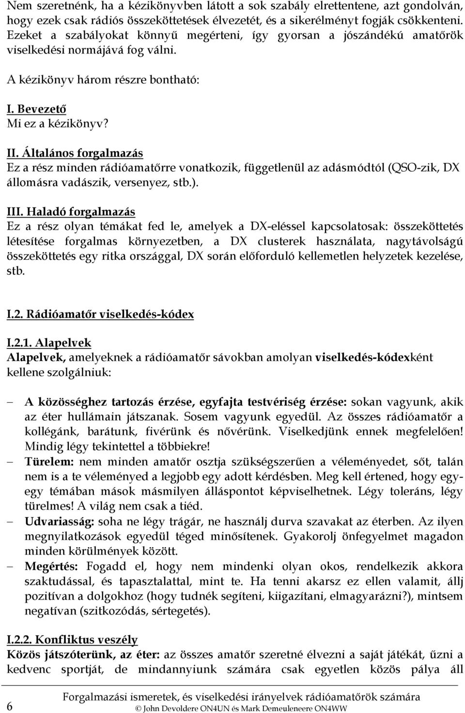 Általános forgalmazás Ez a rész minden rádióamatőrre vonatkozik, függetlenül az adásmódtól (QSO-zik, DX állomásra vadászik, versenyez, stb.). III.