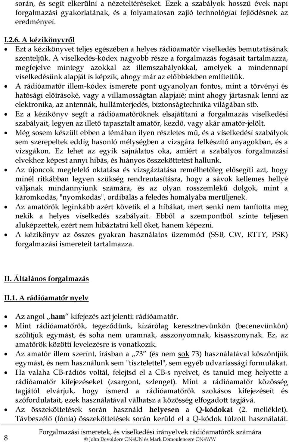 A viselkedés-kódex nagyobb része a forgalmazás fogásait tartalmazza, megfejelve mintegy azokkal az illemszabályokkal, amelyek a mindennapi viselkedésünk alapját is képzik, ahogy már az előbbiekben