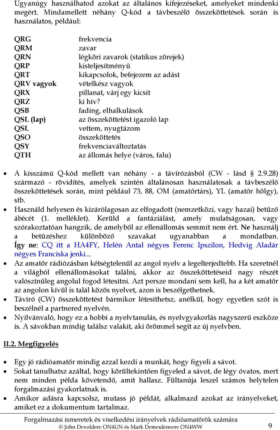 zörejek) kisteljesítményű kikapcsolok, befejezem az adást vételkész vagyok pillanat, várj egy kicsit ki hív?