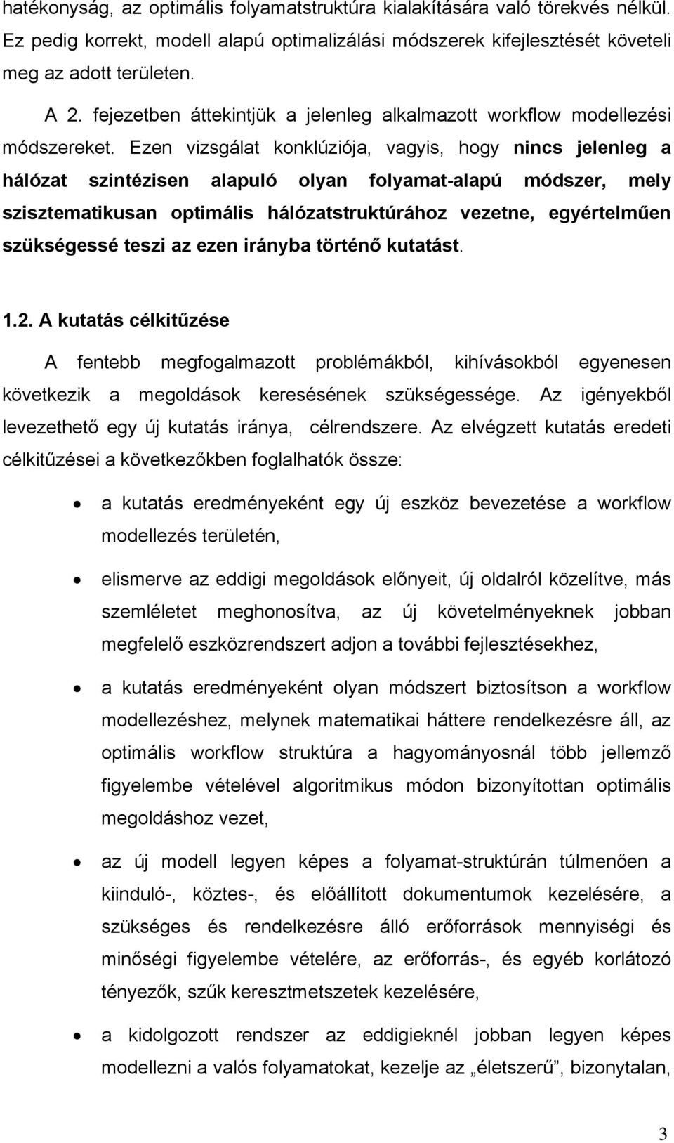 Ezen vizsgálat konklúziója, vagyis, hogy nincs jelenleg a hálózat szintézisen alapuló olyan folyamat-alapú módszer, mely szisztematikusan optimális hálózatstruktúrához vezetne, egyértelműen