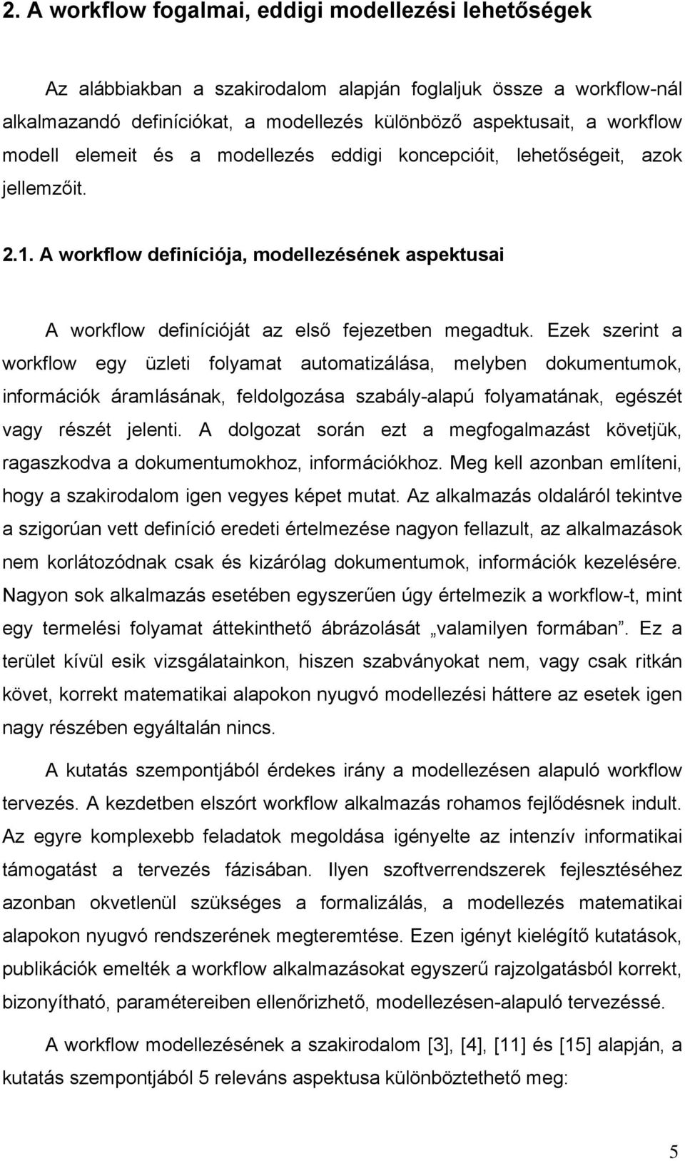 Ezek szerint a workflow egy üzleti folyamat automatizálása, melyben dokumentumok, információk áramlásának, feldolgozása szabály-alapú folyamatának, egészét vagy részét jelenti.