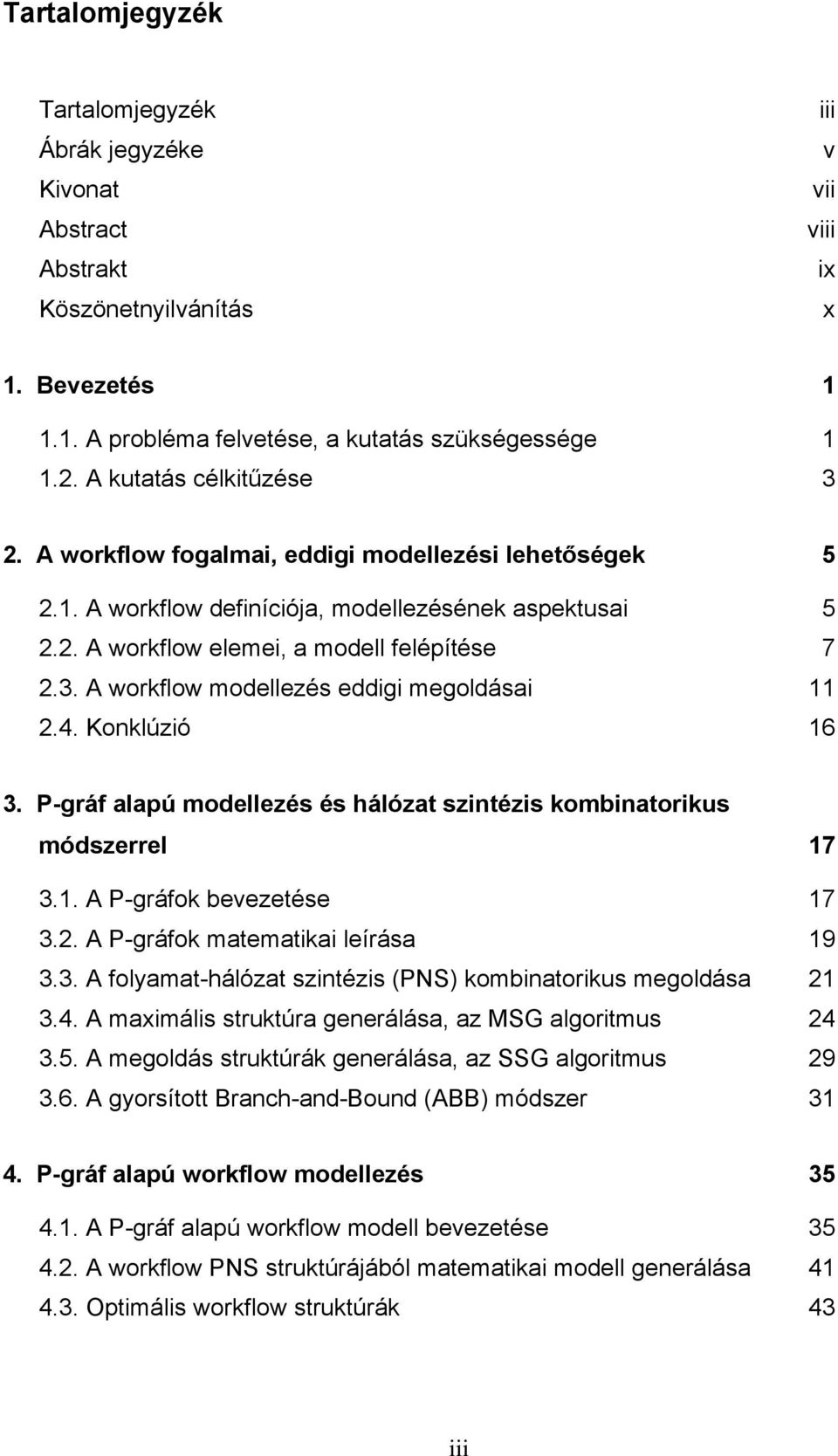 4. Konklúzió 16 3. P-gráf alapú modellezés és hálózat szintézis kombinatorikus módszerrel 17 3.1. A P-gráfok bevezetése 17 3.2. A P-gráfok matematikai leírása 19 3.3. A folyamat-hálózat szintézis (PNS) kombinatorikus megoldása 21 3.