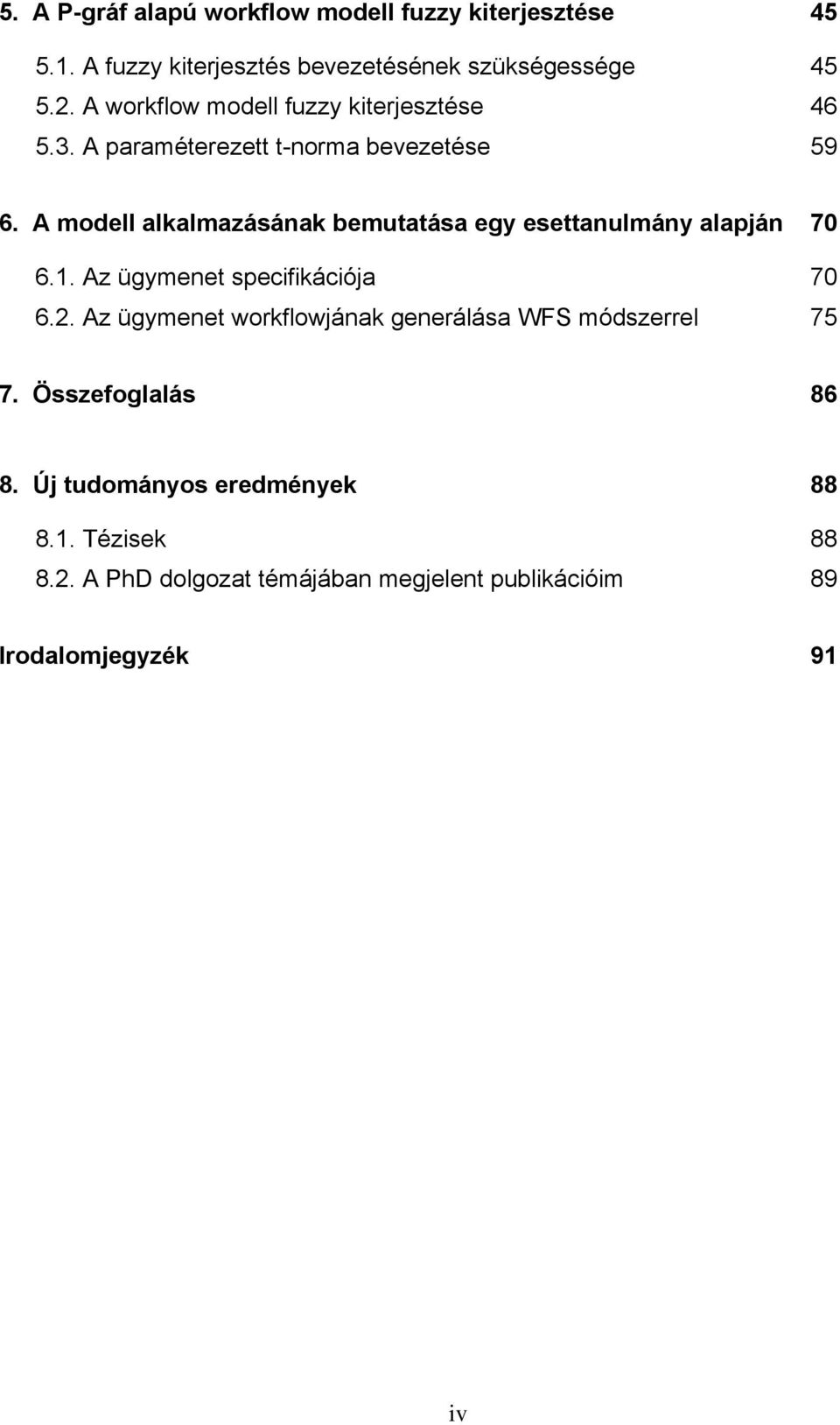 A modell alkalmazásának bemutatása egy esettanulmány alapján 70 6.1. Az ügymenet specifikációja 70 6.2.