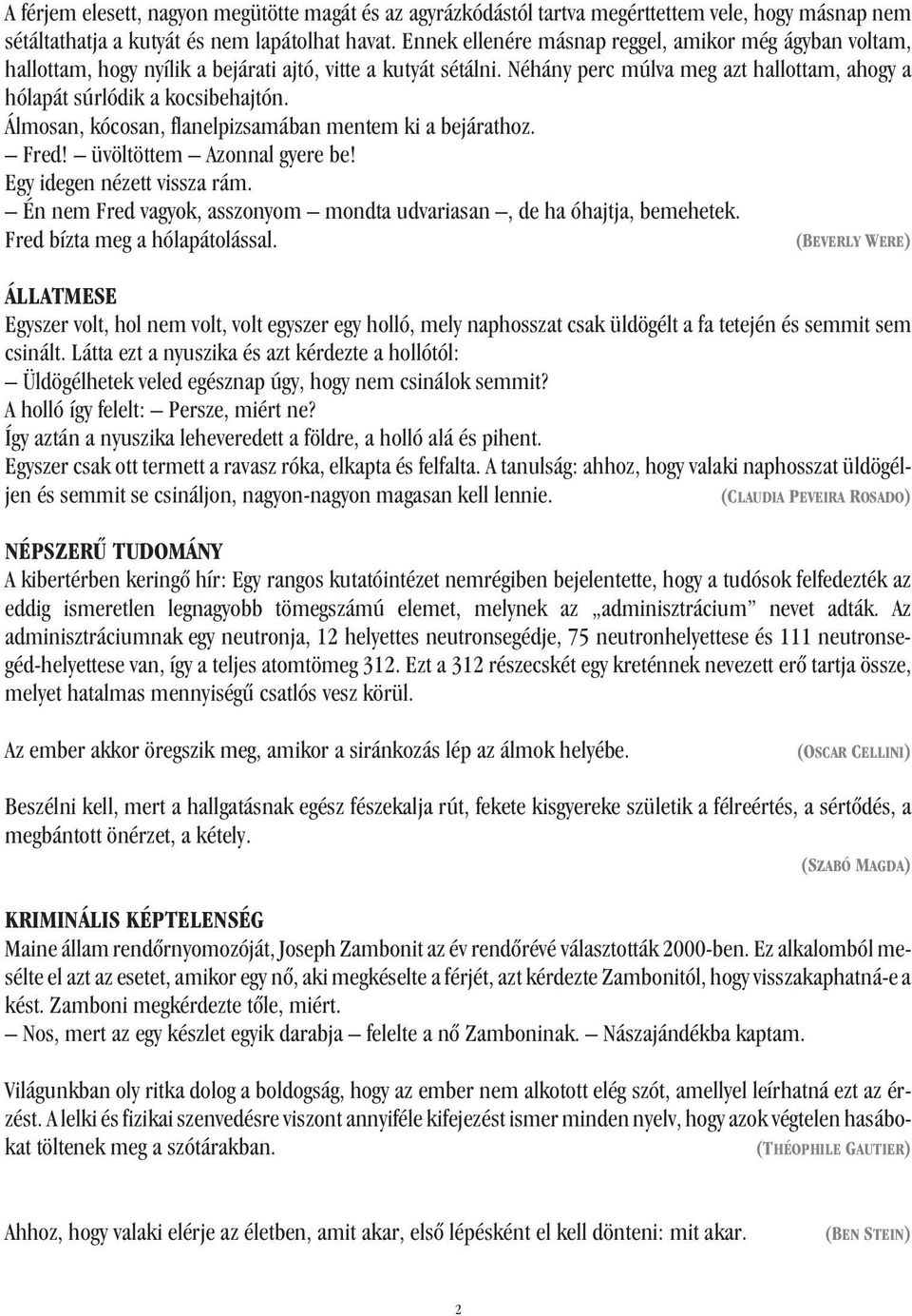 Álmosan, kócosan, flanelpizsamában mentem ki a bejárathoz. Fred! üvöltöttem Azonnal gyere be! Egy idegen nézett vissza rám. Én nem Fred vagyok, asszonyom mondta udvariasan, de ha óhajtja, bemehetek.