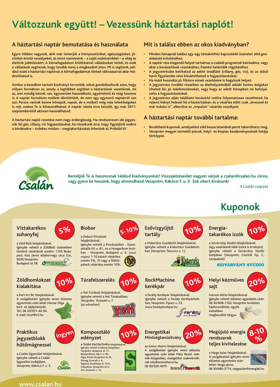 életünk jobbításáért. A klímafogadalom kitöltésével vállalásokat tettél, és ezek a vállalások segítenek, hogy tovább menj a megkezdett úton. Mi is segítünk, például ezzel a háztartási naplóval.