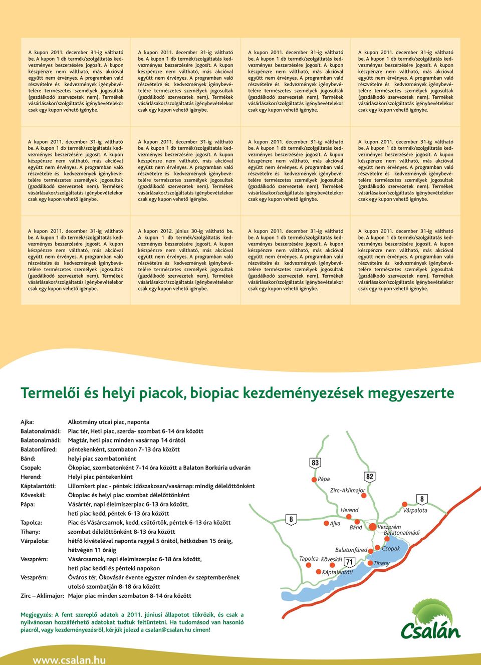 6-14 óra között Balatonalmádi: Magtár, heti piac minden vasárnap 14 órától Balatonfüred: péntekenként, szombaton 7-13 óra között Bánd: helyi piac szombatonként Csopak: Ökopiac, szombatonként 7-14 óra