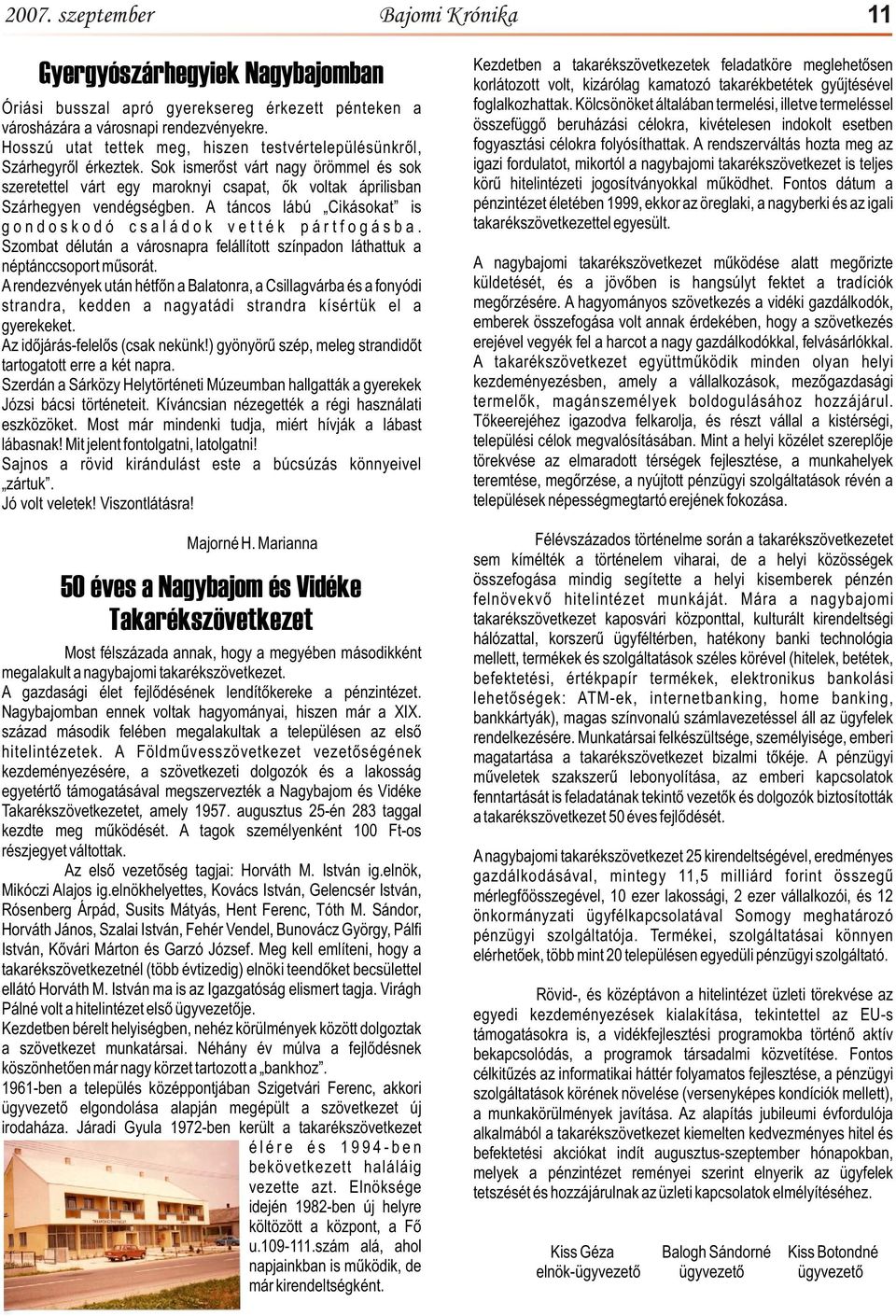 A táncos lábú Cikásokat is gondoskodó családok vették pártfogásba. Szombat délután a városnapra felállított színpadon láthattuk a néptánccsoport mûsorát.