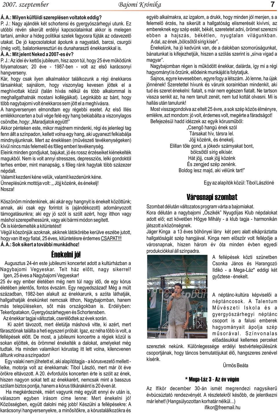 De jó kapcsolatokat ápolunk a nagyatádi, barcsi, csurgói (még volt), balatonkeresztúri és dunaharaszti énekkarokkal is. Á. A.: Mit jelent Neked a 2007-es év? P. J.