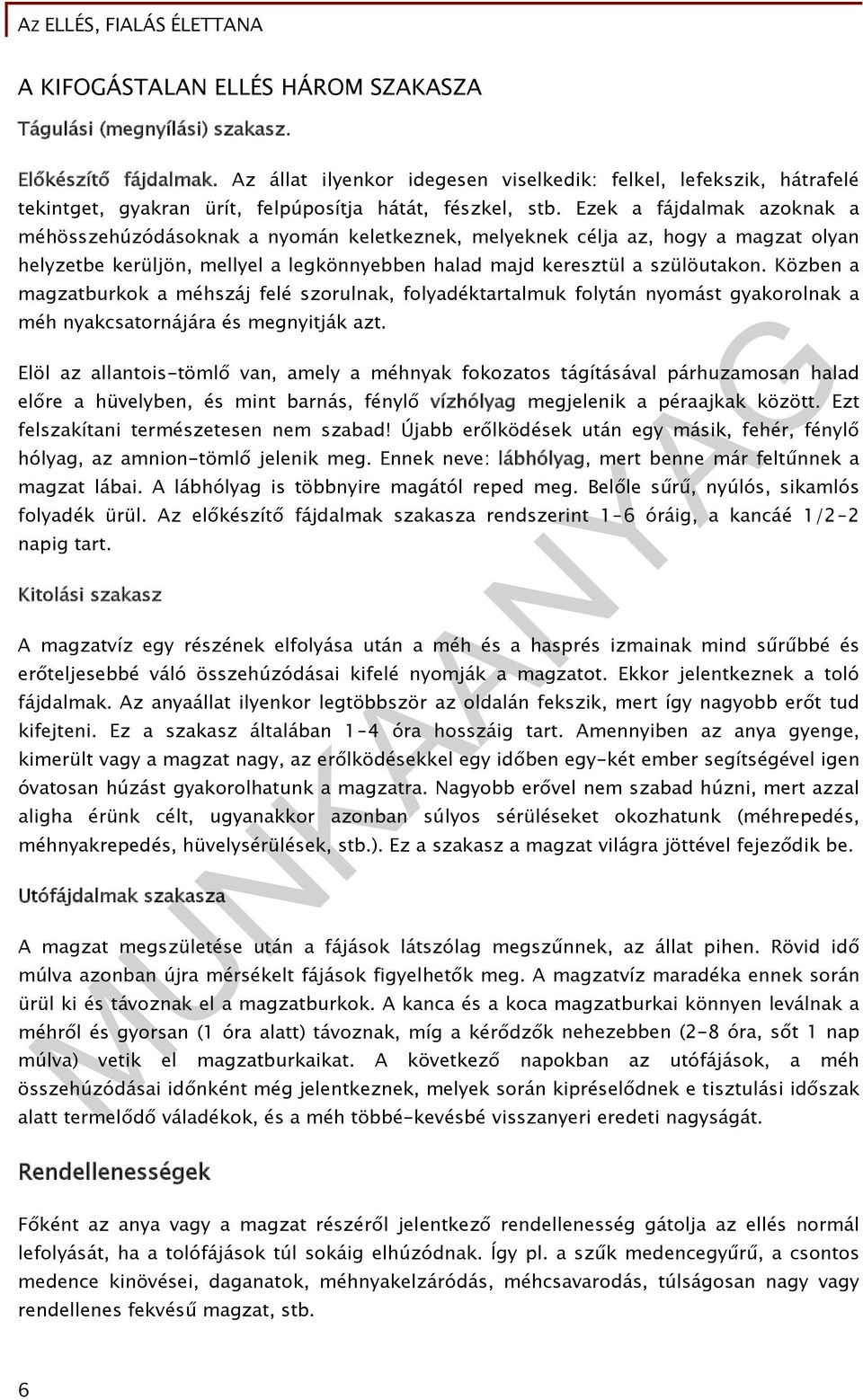 Ezek a fájdalmak azoknak a méhösszehúzódásoknak a nyomán keletkeznek, melyeknek célja az, hogy a magzat olyan helyzetbe kerüljön, mellyel a legkönnyebben halad majd keresztül a szülöutakon.