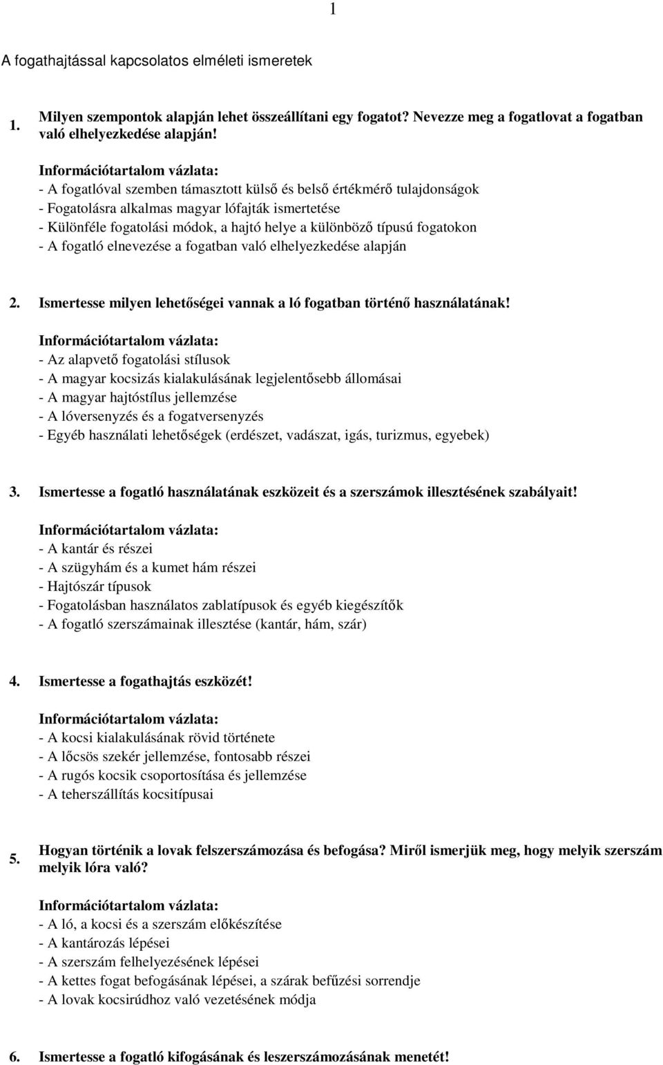 A fogatló elnevezése a fogatban való elhelyezkedése alapján 2. Ismertesse milyen lehetıségei vannak a ló fogatban történı használatának!