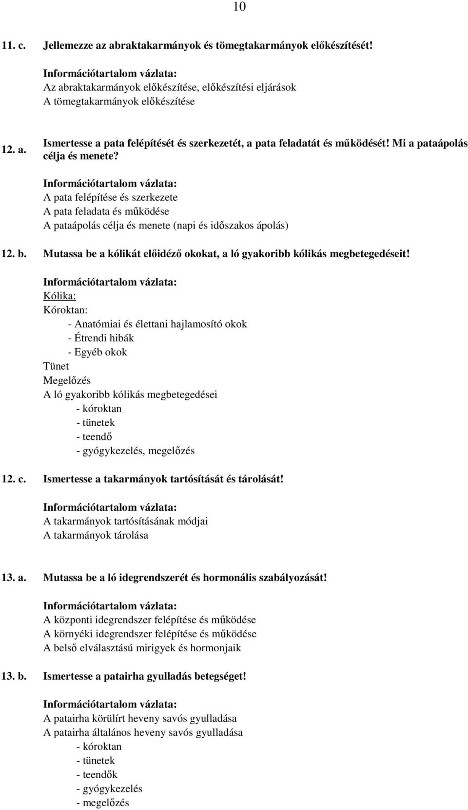 Mutassa be a kólikát elıidézı okokat, a ló gyakoribb kólikás megbetegedéseit!