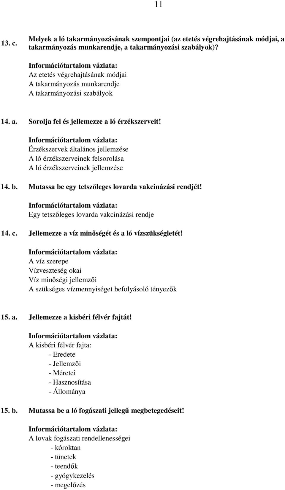 Érzékszervek általános jellemzése A ló érzékszerveinek felsorolása A ló érzékszerveinek jellemzése 14. b. Mutassa be egy tetszıleges lovarda vakcinázási rendjét!