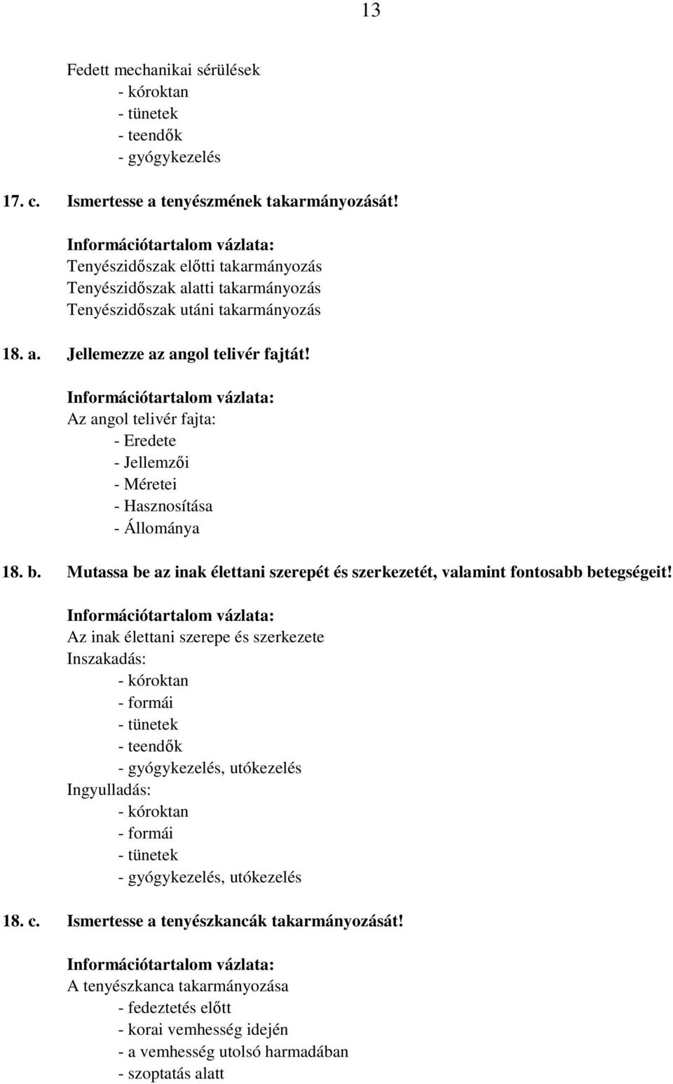 Az angol telivér fajta: - Eredete - Jellemzıi - Méretei - Hasznosítása - Állománya 18. b. Mutassa be az inak élettani szerepét és szerkezetét, valamint fontosabb betegségeit!