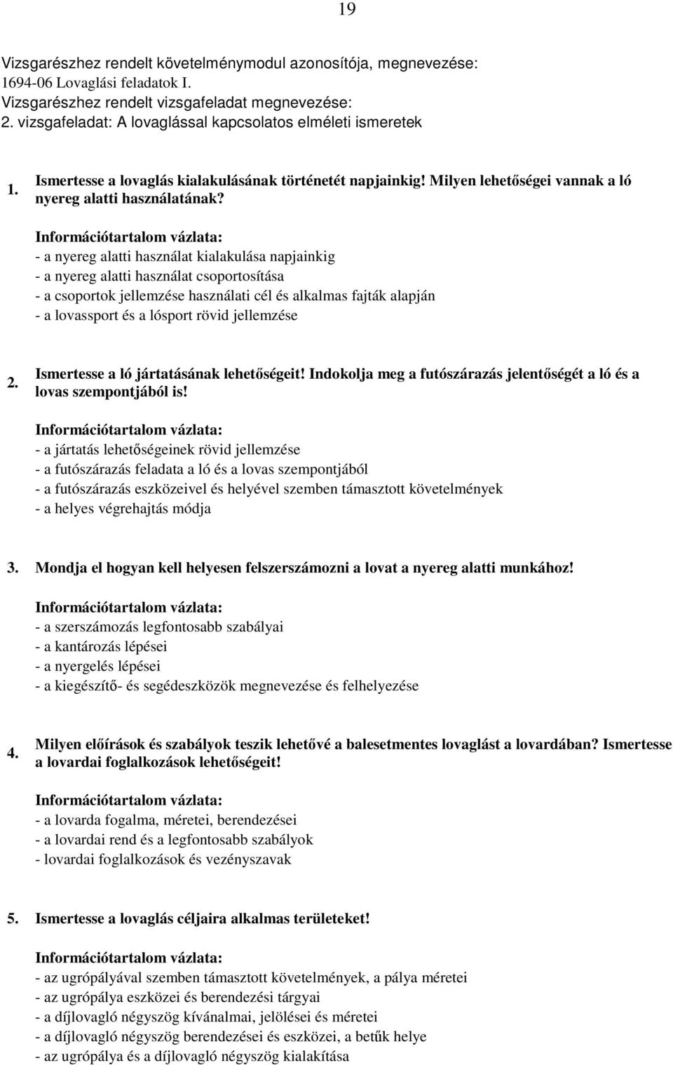 - a nyereg alatti használat kialakulása napjainkig - a nyereg alatti használat csoportosítása - a csoportok jellemzése használati cél és alkalmas fajták alapján - a lovassport és a lósport rövid